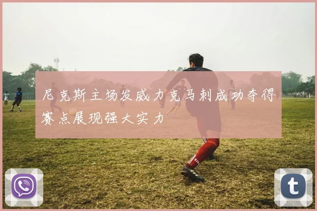 尼克斯主场发威力克马刺成功夺得赛点展现强大实力