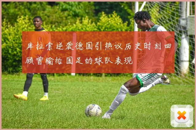 库拉索逆袭德国引热议历史时刻回顾曾输给国足的球队表现